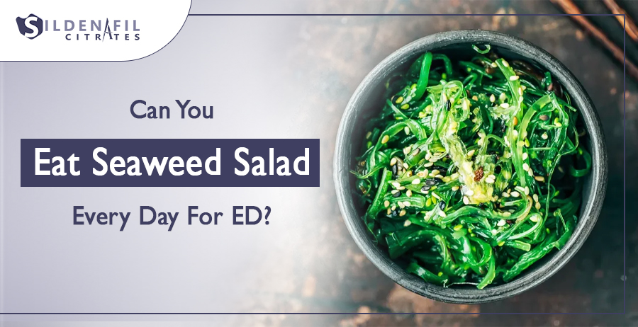 Can You Eat Seaweed Salad Every Day For ED?